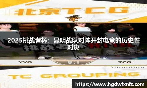 2025挑战者杯：昆明战队对阵开封电竞的历史性对决