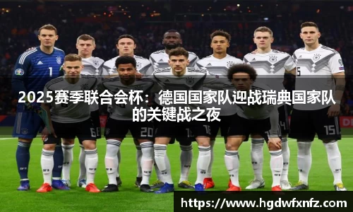 2025赛季联合会杯：德国国家队迎战瑞典国家队的关键战之夜
