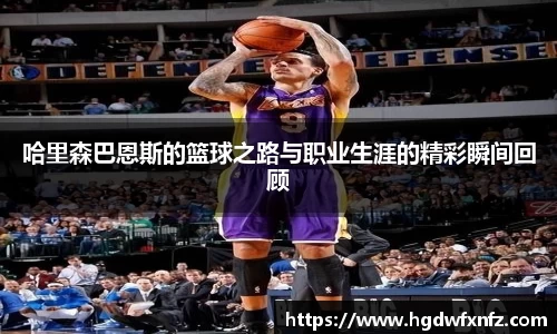 哈里森巴恩斯的篮球之路与职业生涯的精彩瞬间回顾