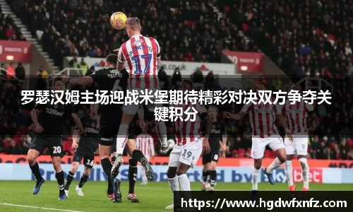 罗瑟汉姆主场迎战米堡期待精彩对决双方争夺关键积分