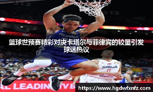 篮球世预赛精彩对决卡塔尔与菲律宾的较量引发球迷热议