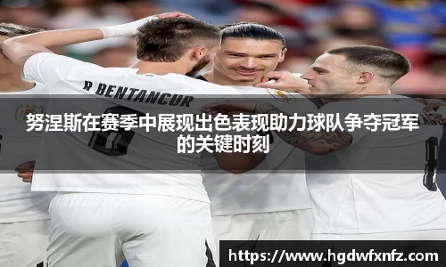 努涅斯在赛季中展现出色表现助力球队争夺冠军的关键时刻