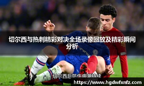 切尔西与热刺精彩对决全场录像回放及精彩瞬间分析